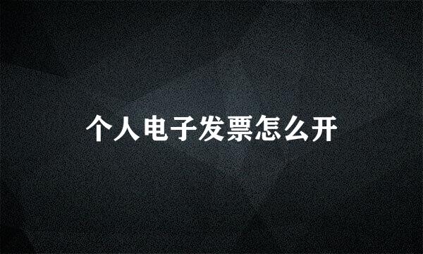 个人电子发票怎么开