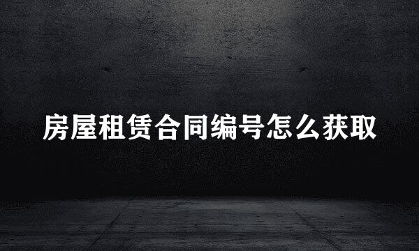 房屋租赁合同编号怎么获取