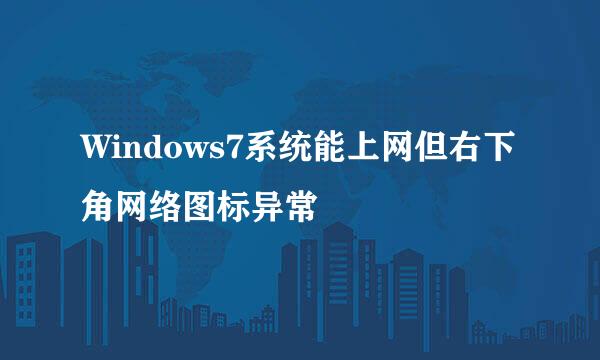 Windows7系统能上网但右下角网络图标异常