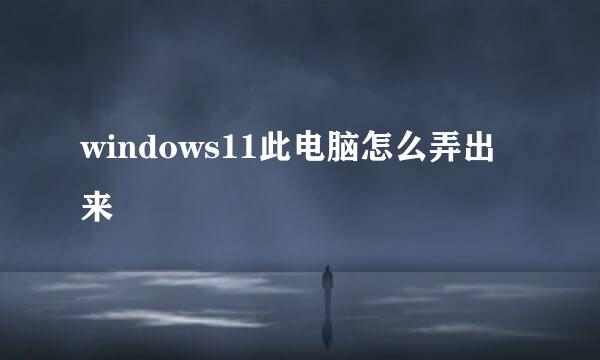 windows11此电脑怎么弄出来