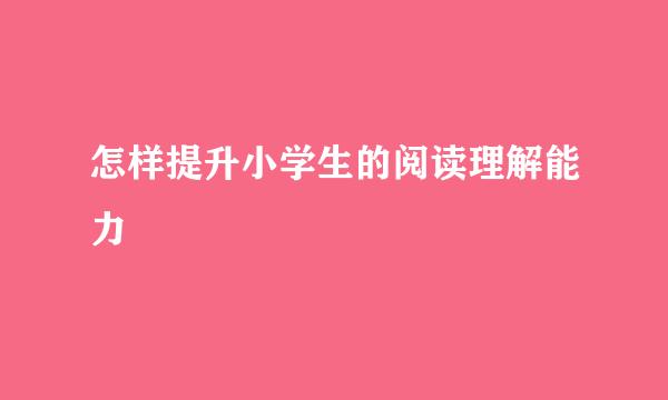 怎样提升小学生的阅读理解能力