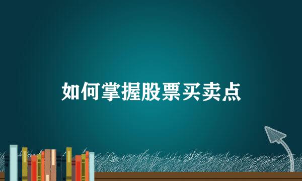如何掌握股票买卖点