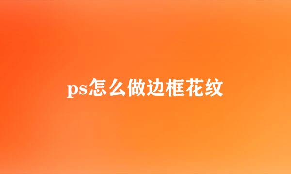 ps怎么做边框花纹