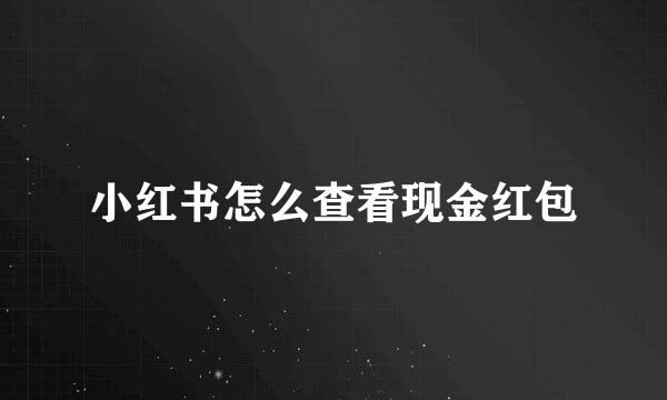 小红书怎么查看现金红包