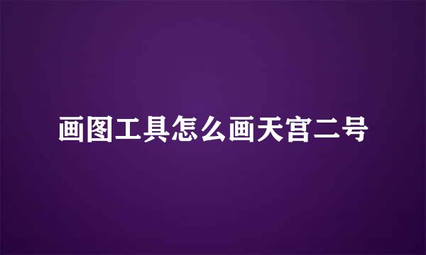 画图工具怎么画天宫二号