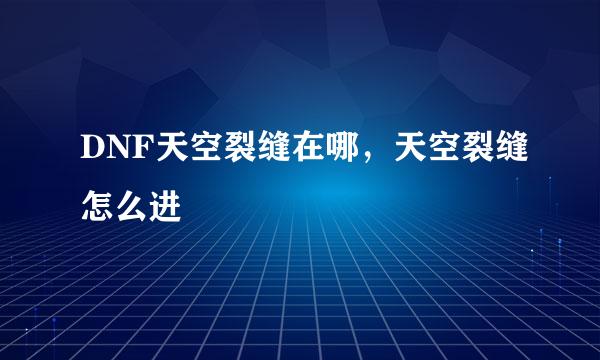DNF天空裂缝在哪，天空裂缝怎么进