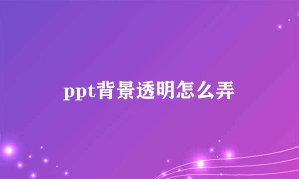 ppt背景透明怎么弄