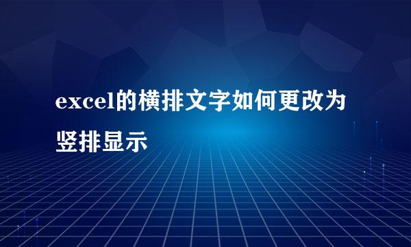 excel的横排文字如何更改为竖排显示