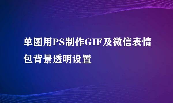 单图用PS制作GIF及微信表情包背景透明设置