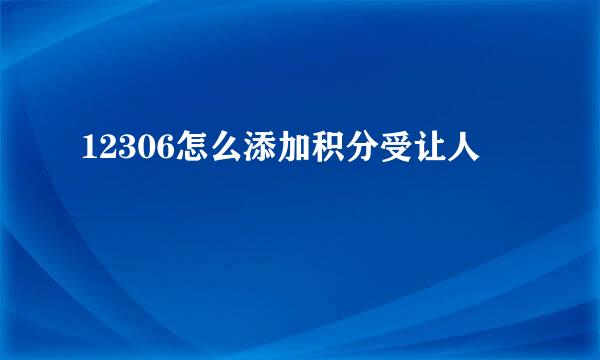 12306怎么添加积分受让人