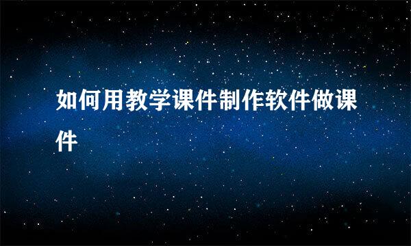 如何用教学课件制作软件做课件