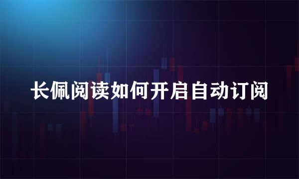 长佩阅读如何开启自动订阅