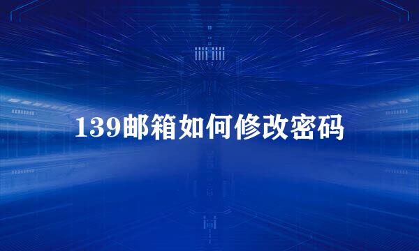 139邮箱如何修改密码