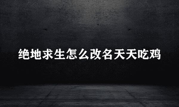 绝地求生怎么改名天天吃鸡