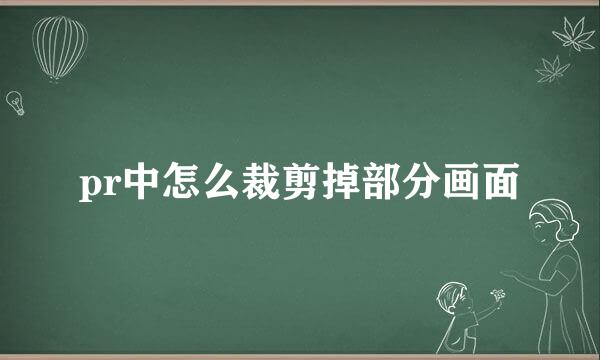 pr中怎么裁剪掉部分画面
