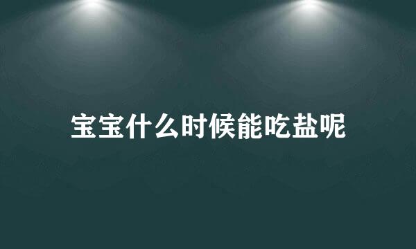 宝宝什么时候能吃盐呢