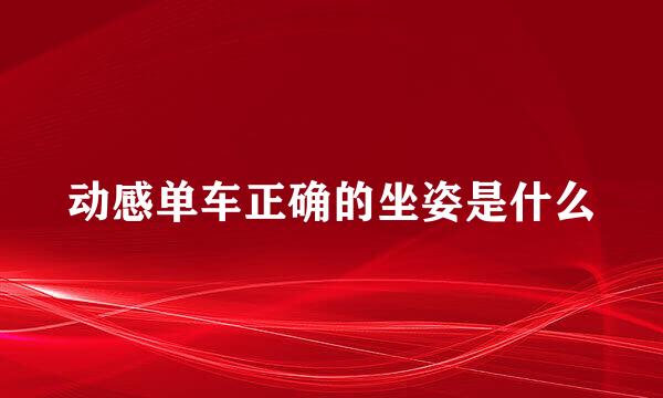 动感单车正确的坐姿是什么