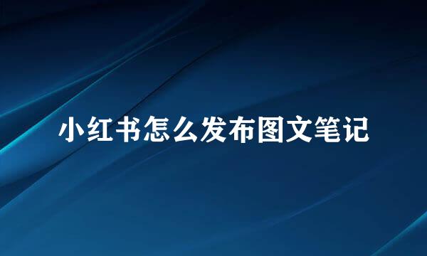 小红书怎么发布图文笔记