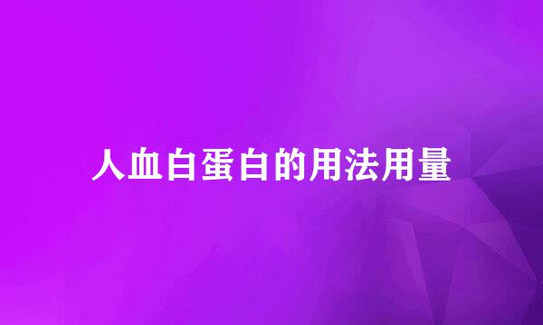 人血白蛋白的用法用量