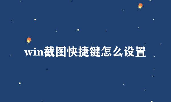 win截图快捷键怎么设置