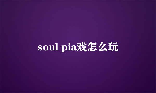 soul pia戏怎么玩
