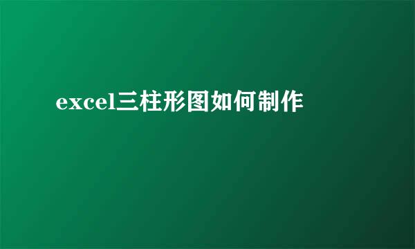 excel三柱形图如何制作