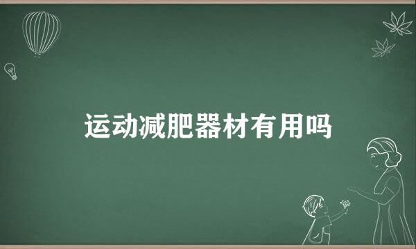运动减肥器材有用吗