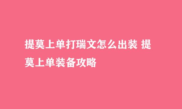 提莫上单打瑞文怎么出装 提莫上单装备攻略