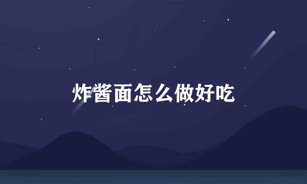 炸酱面怎么做好吃