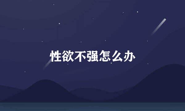 性欲不强怎么办