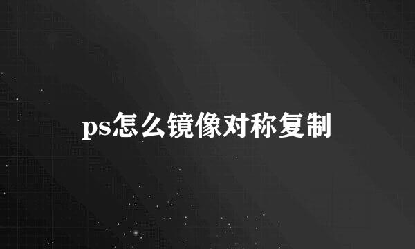 ps怎么镜像对称复制
