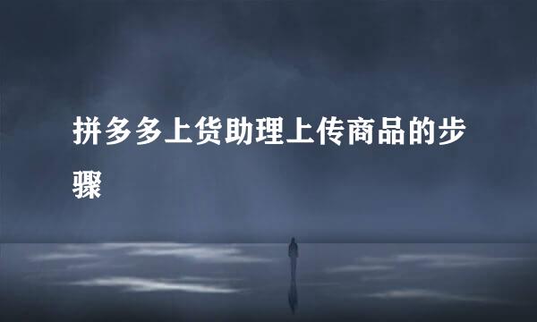 拼多多上货助理上传商品的步骤