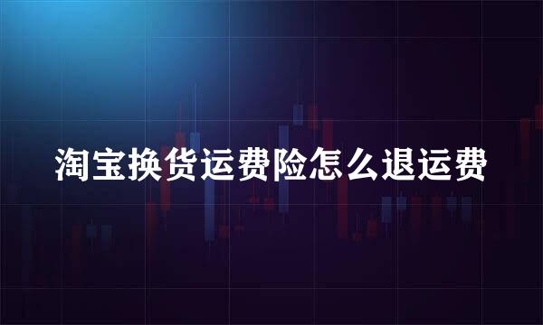 淘宝换货运费险怎么退运费