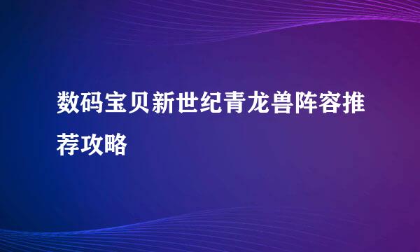 数码宝贝新世纪青龙兽阵容推荐攻略
