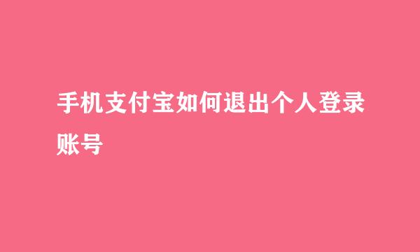 手机支付宝如何退出个人登录账号