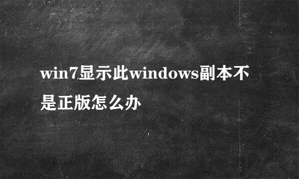 win7显示此windows副本不是正版怎么办
