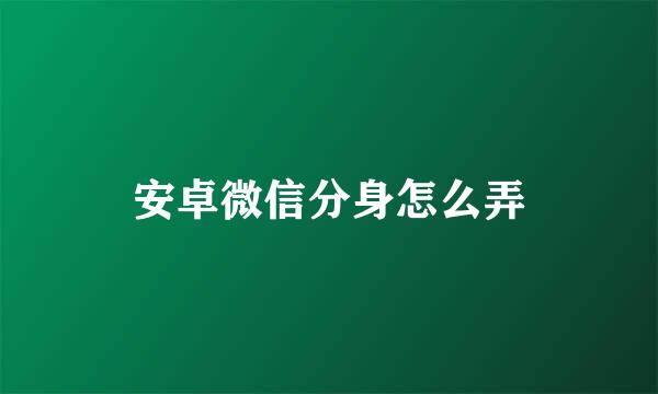 安卓微信分身怎么弄