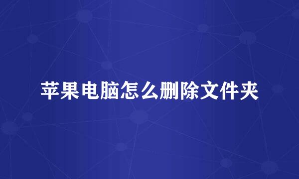 苹果电脑怎么删除文件夹