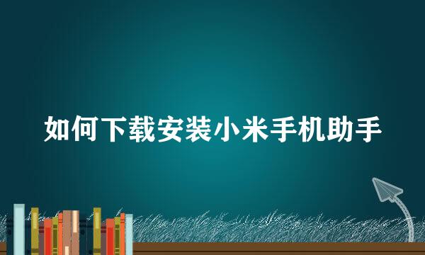 如何下载安装小米手机助手