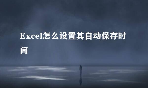Excel怎么设置其自动保存时间