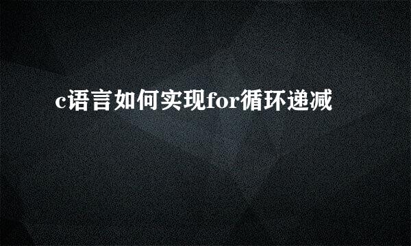 c语言如何实现for循环递减