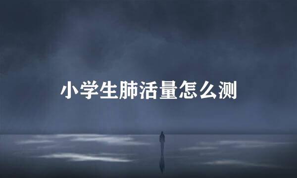 小学生肺活量怎么测