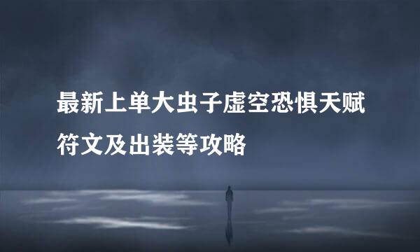 最新上单大虫子虚空恐惧天赋符文及出装等攻略