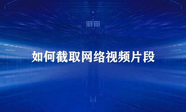 如何截取网络视频片段