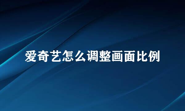 爱奇艺怎么调整画面比例