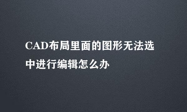 CAD布局里面的图形无法选中进行编辑怎么办