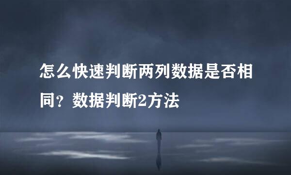怎么快速判断两列数据是否相同？数据判断2方法