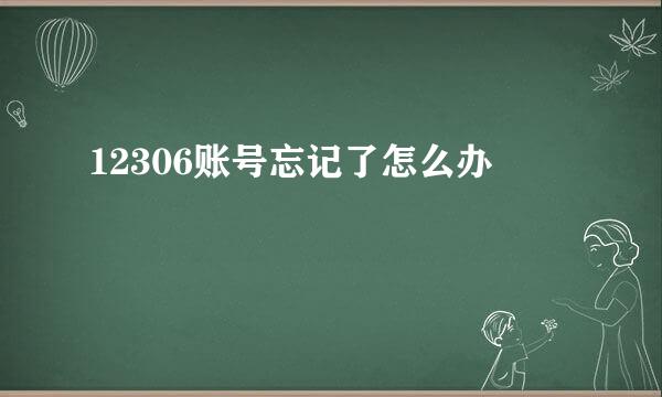 12306账号忘记了怎么办