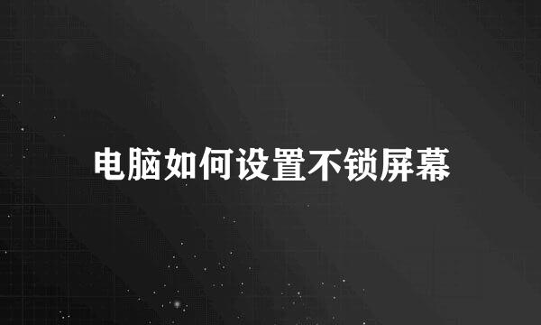 电脑如何设置不锁屏幕