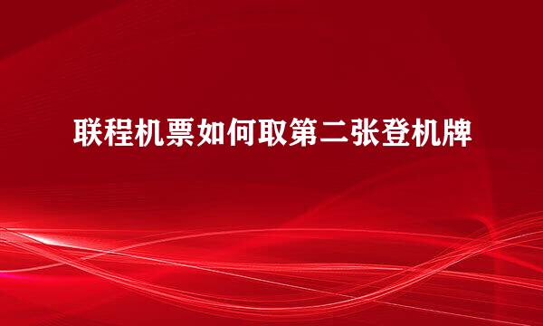 联程机票如何取第二张登机牌